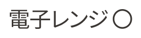 電子レンジ◯